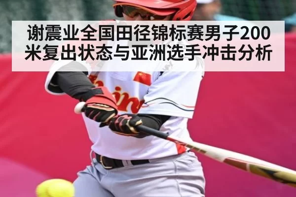 谢震业全国田径锦标赛男子200米复出状态与亚洲选手冲击分析